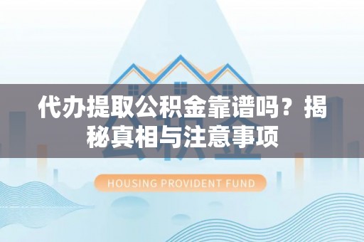 海棠代办提取公积金靠谱吗？揭秘真相与注意事项