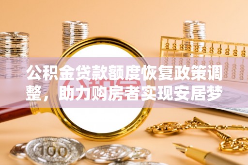 海棠公积金贷款额度恢复政策调整，助力购房者实现安居梦想