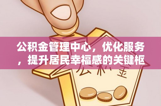 海棠公积金管理中心，优化服务，提升居民幸福感的关键枢纽