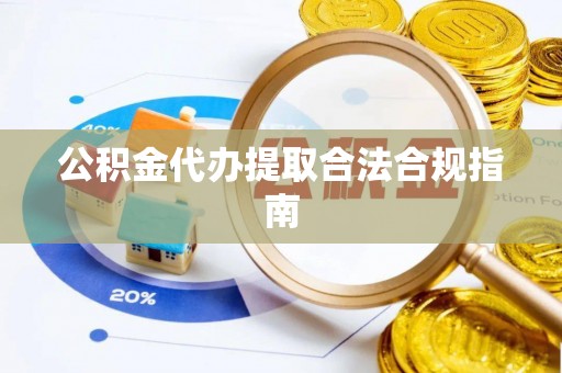 海棠公积金代办提取合法合规指南