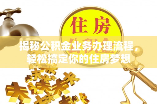 海棠揭秘公积金业务办理流程，轻松搞定你的住房梦想