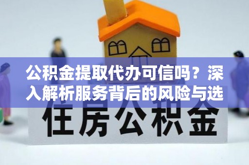 海棠公积金提取代办可信吗？深入解析服务背后的风险与选择
