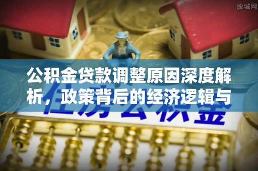 海棠公积金贷款调整原因深度解析，政策背后的经济逻辑与民生影响