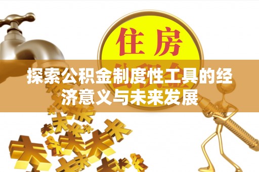 海棠探索公积金制度性工具的经济意义与未来发展