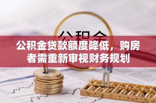 海棠公积金贷款额度降低，购房者需重新审视财务规划