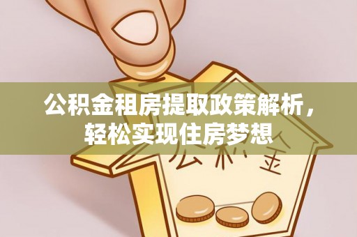 海棠公积金租房提取政策解析，轻松实现住房梦想