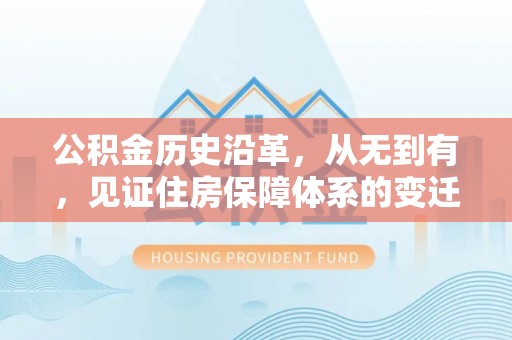 海棠公积金历史沿革，从无到有，见证住房保障体系的变迁