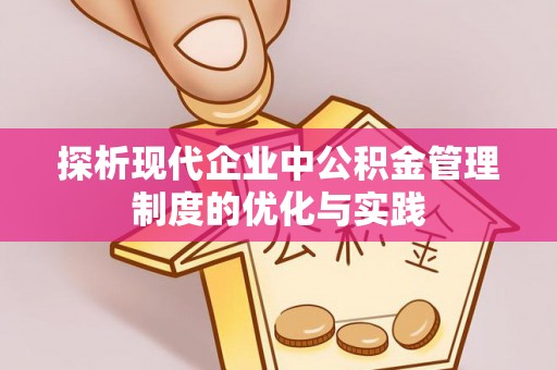 海棠探析现代企业中公积金管理制度的优化与实践