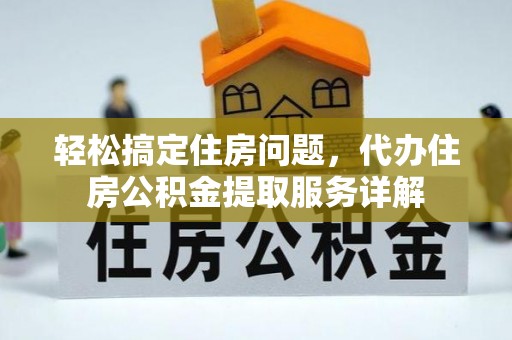 海棠轻松搞定住房问题，代办住房公积金提取服务详解