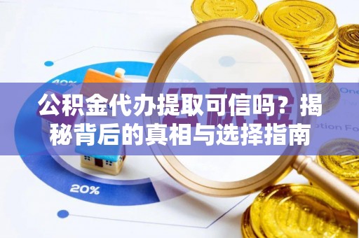 海棠公积金代办提取可信吗？揭秘背后的真相与选择指南