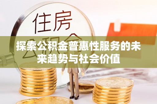 海棠探索公积金普惠性服务的未来趋势与社会价值