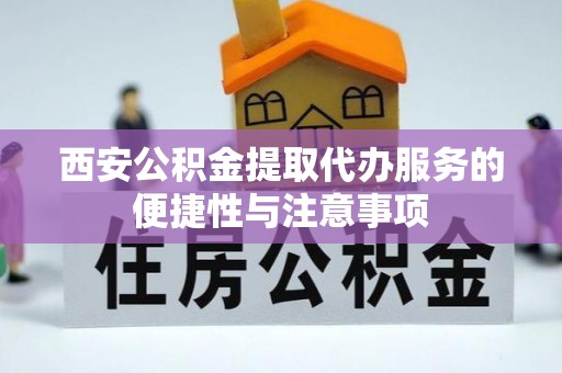 海棠西安公积金提取代办服务的便捷性与注意事项